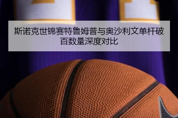 斯诺克世锦赛特鲁姆普与奥沙利文单杆破百数量深度对比