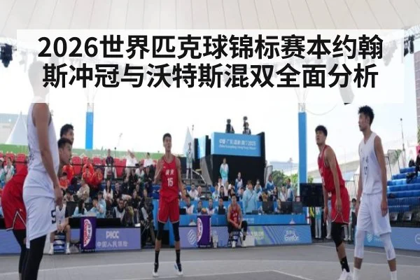 2026世界匹克球锦标赛本约翰斯冲冠与沃特斯混双全面分析